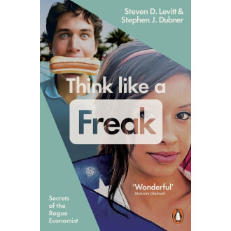 Think Like A Freak: Secrets Of The Rogue Economist - Steven D. Levitt , Stephen J. Dubner